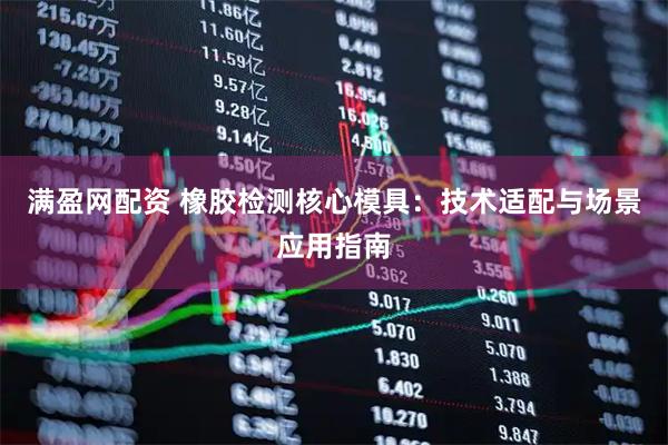 满盈网配资 橡胶检测核心模具：技术适配与场景应用指南