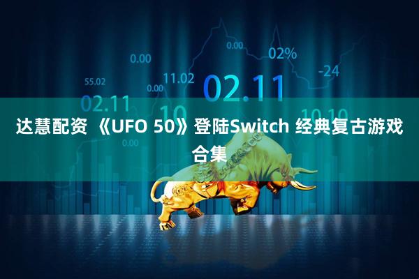 达慧配资 《UFO 50》登陆Switch 经典复古游戏合集